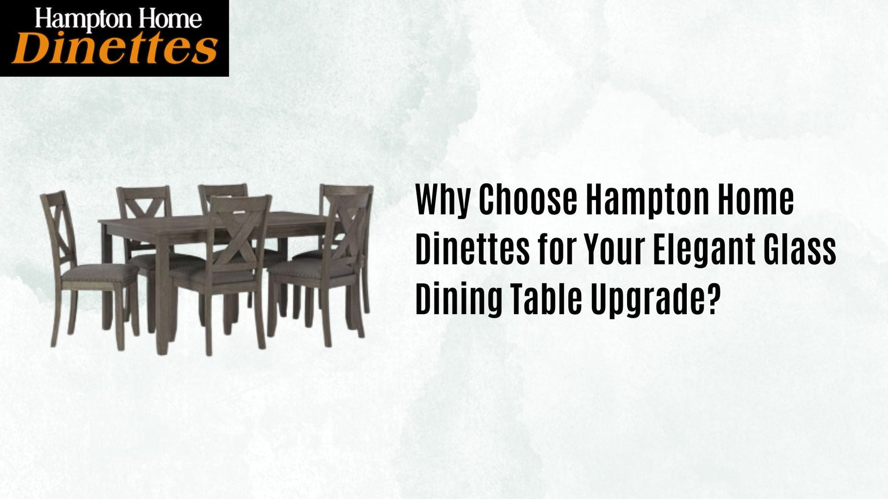 Why Choose Hampton Home Dinettes for Your Elegant Glass Dining Table Upgrade?