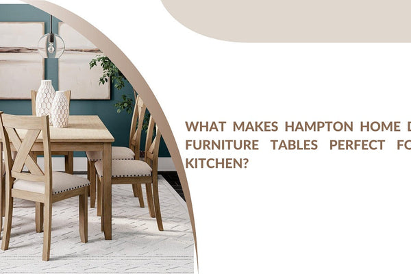 What Makes Hampton Home Dinettes' Furniture Tables Perfect for Your Kitchen?